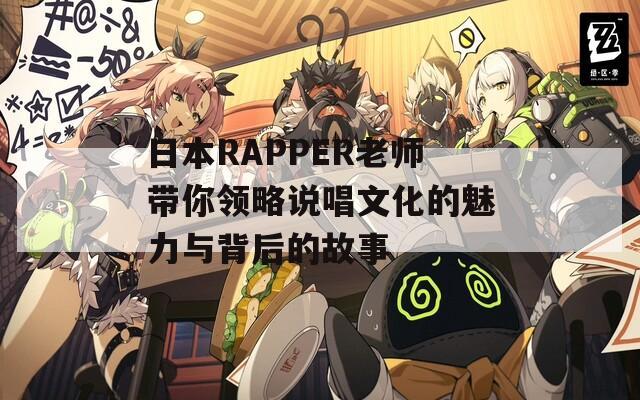 日本RAPPER老师带你领略说唱文化的魅力与背后的故事