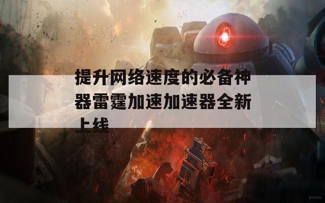 提升网络速度的必备神器雷霆加速加速器全新上线