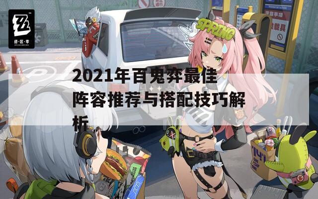 2021年百鬼弈最佳阵容推荐与搭配技巧解析