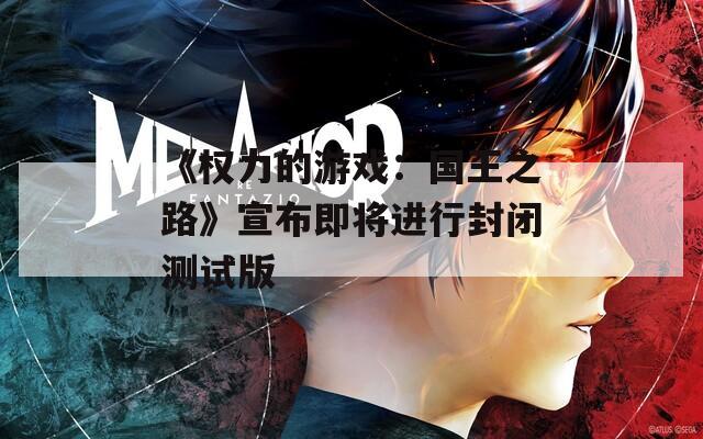 《权力的游戏：国王之路》宣布即将进行封闭测试版