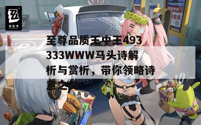 至尊品质王中王493333WWW马头诗解析与赏析，带你领略诗意之美