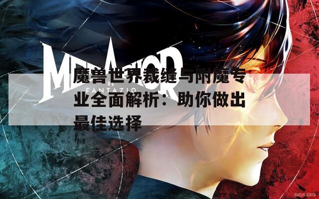 魔兽世界裁缝与附魔专业全面解析：助你做出最佳选择