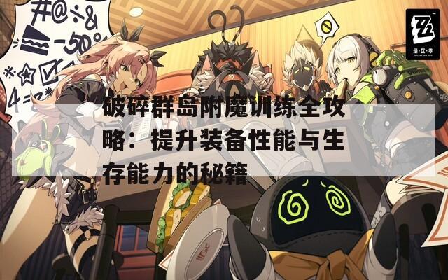 破碎群岛附魔训练全攻略：提升装备性能与生存能力的秘籍