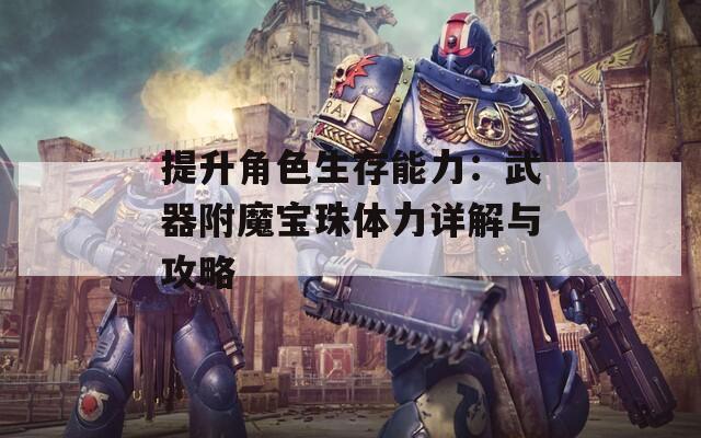 提升角色生存能力：武器附魔宝珠体力详解与攻略