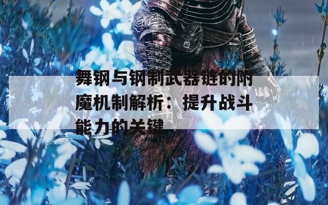 舞钢与钢制武器链的附魔机制解析：提升战斗能力的关键