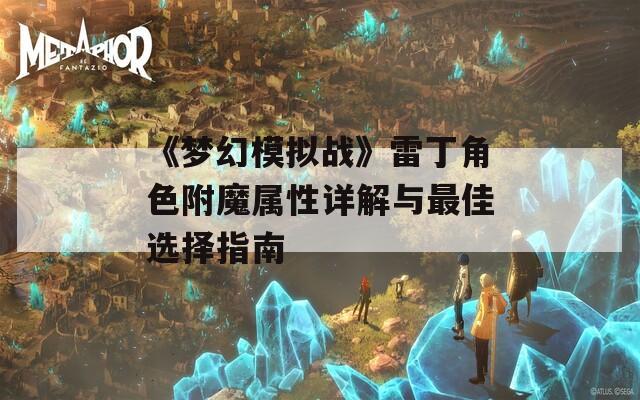 《梦幻模拟战》雷丁角色附魔属性详解与最佳选择指南