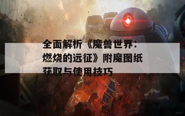 全面解析《魔兽世界：燃烧的远征》附魔图纸获取与使用技巧