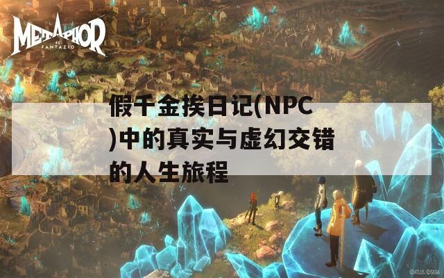 假千金挨日记(NPC)中的真实与虚幻交错的人生旅程