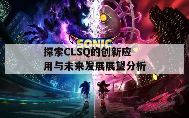 探索CLSQ的创新应用与未来发展展望分析